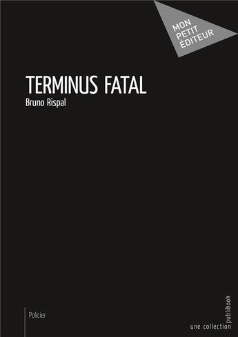 Couverture du livre « Terminus fatal » de Bruno Rispal aux éditions Mon Petit Editeur