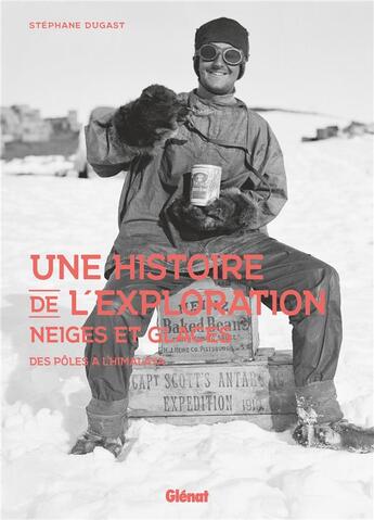 Couverture du livre « Une histoire de l'exploration : neiges et glaces : des pôles à l'Himalaya » de Stephane Dugast aux éditions Glenat