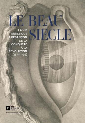 Couverture du livre « Le beau siècle : la vie artistique à Besançon de la conquête » de  aux éditions Courtes Et Longues