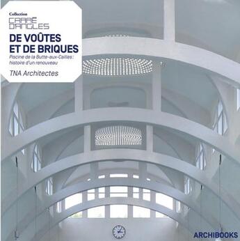 Couverture du livre « De voûtes et de briques ; piscine de la Butte aux Cailles ; histoire d'un renouveau ; TNA architectes » de Christine Lebon aux éditions Archibooks