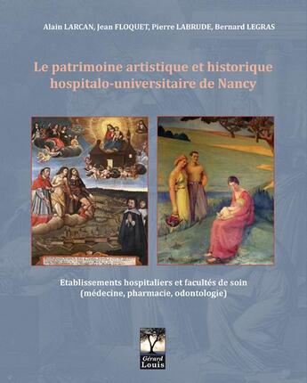 Couverture du livre « Le patrimoine artistique et historique hospitalo-universitaire de Nancy » de A. Larcan et J. Floquet et P. Labrude et B. Legras aux éditions Gerard Louis