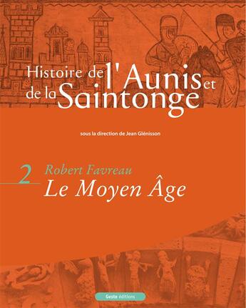 Couverture du livre « Histoire de l'Aunis et de la Saintonge t.2 ; le Moyen-Age » de Robert Favreau aux éditions Geste