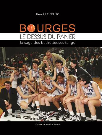 Couverture du livre « Bourges, le dessus du panier ; la saga des basketteuses tango » de Herve Le Fellic aux éditions Pierre Fosset