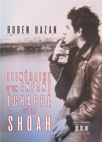 Couverture du livre « Itinéraire d'un enfant échappé de la Shoah » de Ruben Hazan aux éditions Les Trois Colonnes