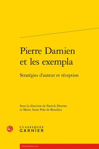 Couverture du livre « Pierre Damien et les exempla : stratégies d'auteur et réception » de Marie Anne Polo De Beaulieu et Henriet Patrick et Collectif aux éditions Classiques Garnier