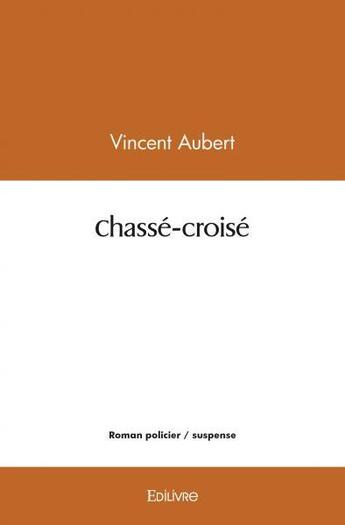 Couverture du livre « Chasse croise » de Vincent Aubert aux éditions Edilivre
