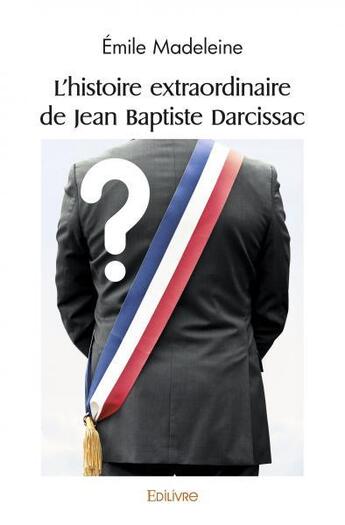 Couverture du livre « L'histoire extraordinaire de jean baptiste darcissac » de Emile Madeleine aux éditions Edilivre