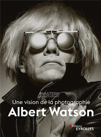 Couverture du livre « Albert Watson, une vision de la photographie » de Albert Watson aux éditions Eyrolles