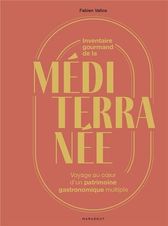 Couverture du livre « Inventaire gourmand de la Méditerranée : Voyage au coeur d'un patrimoine gastronomique multiple » de Fabien Vallos aux éditions Marabout