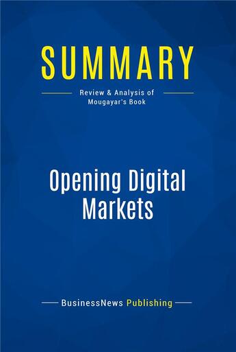 Couverture du livre « Opening Digital Markets : Review and Analysis of Mougayar's Book » de  aux éditions Business Book Summaries