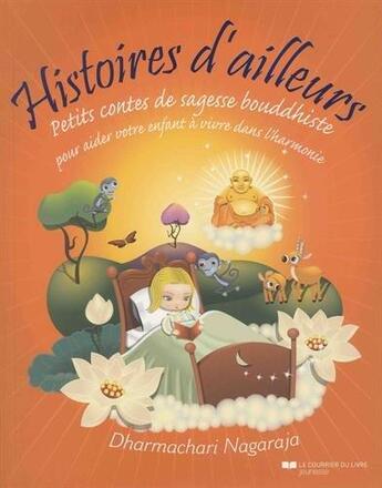 Couverture du livre « Histoires d'ailleurs ; petits contes de sagesse bouddhiste pour aider votre enfant à vivre dans l'harmonie » de Dharmachari Nagaraja aux éditions Courrier Du Livre