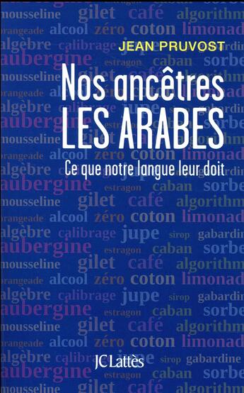 Couverture du livre « Nos ancêtres les arabes ; ce que notre langue leur doit » de Jean Pruvost aux éditions Lattes