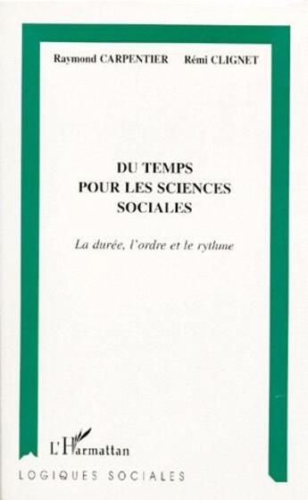 Couverture du livre « Du temps pour les sciences sociales ; la durée, l'ordre et le rythme » de Remi Clignet et Raymond Carpentier aux éditions L'harmattan