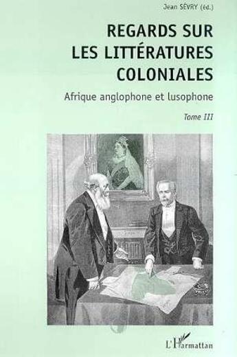 Couverture du livre « Regard sur les littératures coloniales t.3 ; Afrique anglophone et lusophone » de Jean Sévry aux éditions L'harmattan