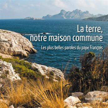 Couverture du livre « La terre, notre maison commune ; les plus belles paroles du Pape François » de Pape Francois et Anne-Sophie Descleves aux éditions Tequi