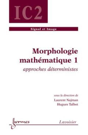 Couverture du livre « Morphologie mathematique 1 approches deterministes traite ic2 serie signal et image » de Najman aux éditions Hermes Science Publications