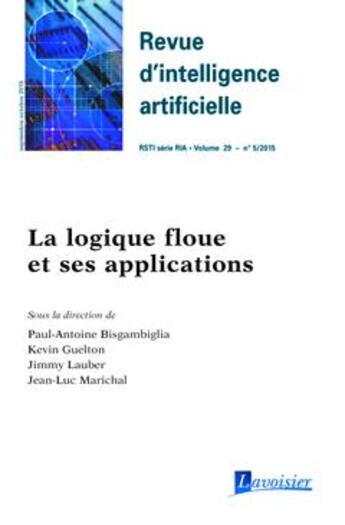 Couverture du livre « Revue d'intelligence artificielle RSTI série RIA volume 29 n° 5/septembre-octobre 2015 ; la logique floue et ses applications » de Paul-Antoine Bisgambiglia et Kevin Guelton et Jimmy Lauber et Jean-Luc Marichal aux éditions Hermes Science Publications