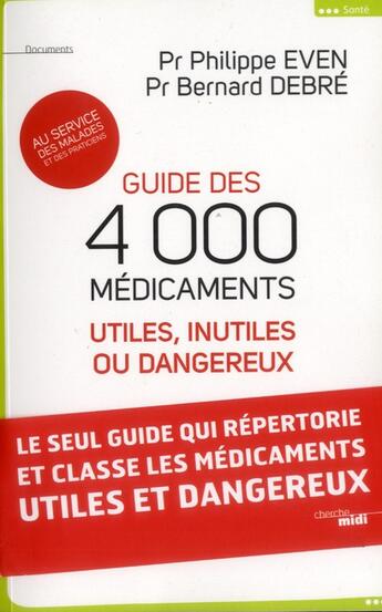 Couverture du livre « Guide des 4000 médicaments utiles, inutiles ou dangereux ; au service des malades et des praticiens » de Bernard Debre et Philippe Even aux éditions Cherche Midi