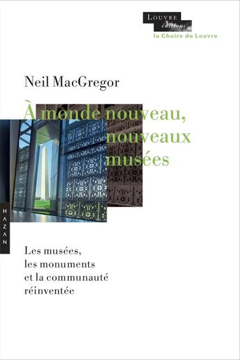 Couverture du livre « Mondes nouveaux, nouveaux musées : les musées, les monuments, et la communauté réinventée » de Neil Macgregor aux éditions Hazan