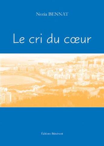 Couverture du livre « Le cri du coeur » de Noria Bennat aux éditions Benevent