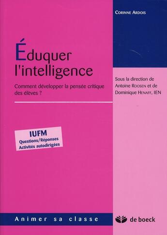 Couverture du livre « Éduquer l'intelligence ; comment développer la pensée critique des élèves ? » de Corinne Ardois aux éditions De Boeck Superieur