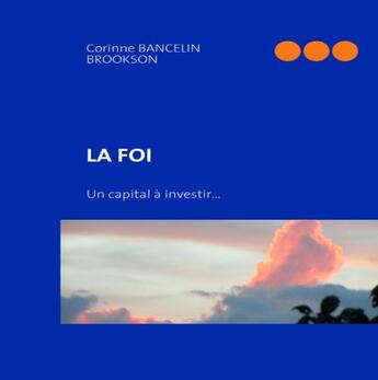 Couverture du livre « La foi ; un capital à investir... » de Corinne Bancelin Brookson aux éditions Books On Demand