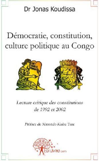 Couverture du livre « Démocratie, constitution, culture politique au Congo ; lecture critique des constitutions de 1992 et 2002 » de Jonas Koudissa aux éditions Edilivre