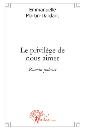 Couverture du livre « Le privilège de nous aimer » de Emmanuelle Martin-Da aux éditions Edilivre