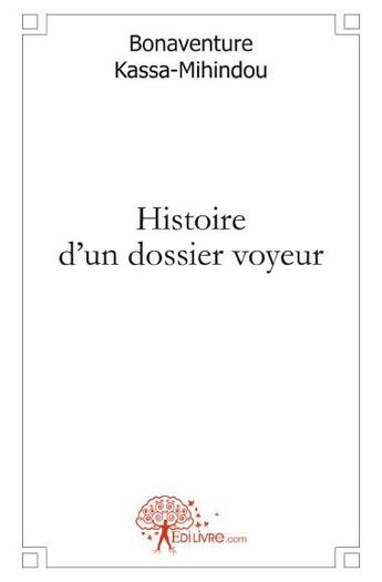 Couverture du livre « Histoire d'un dossier voyeur » de Bonaventure Kassa-Mihindou aux éditions Edilivre