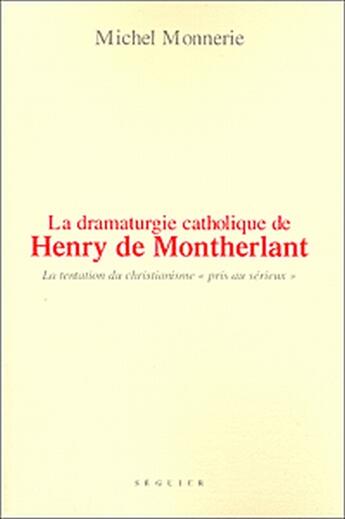 Couverture du livre « La dramaturgie catholique de Henry de Montherlant ; la tentation du christianisme 