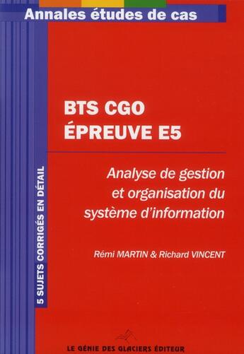 Couverture du livre « BTS CGO ; éreuve E5 ; analyse de gestion et organisation du système d'information ; 5 sujets corrigés » de Remi Martin et Vincent Richard aux éditions Genie Des Glaciers