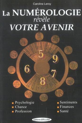 Couverture du livre « La numerologie revele votre avenir - comprendre le pouvoir des chiffres qui nous entourent » de Caroline Leroy aux éditions Exclusif