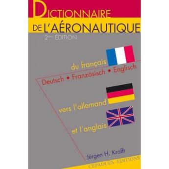 Couverture du livre « Dictionnaire de l'aéronautique ; du français vers l'allemand et l'anglais (2e édition ) » de Jurgen Krafft aux éditions Cepadues