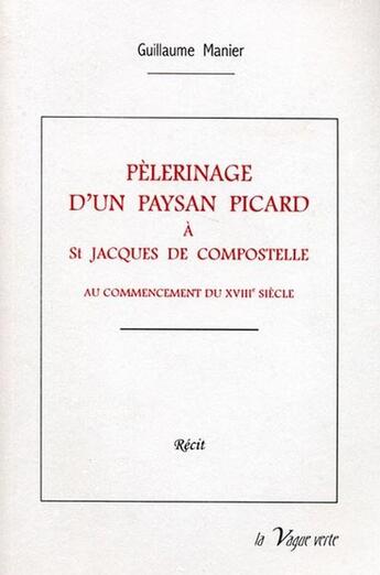 Couverture du livre « Pélerinage d'un paysan picard à Saint-Jacques de Compostelle au commencement du XVIIIe siècle » de Manier Guillaume aux éditions La Vague Verte