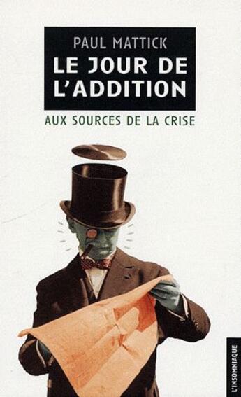 Couverture du livre « Le jour de l'addition ; aux sources de la crise » de Paul Mattick aux éditions Insomniaque