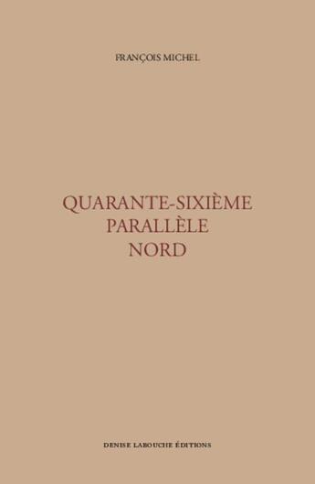 Couverture du livre « Quarante-sixième parallèle nord ; ébauche de psychogéographie contemporaine » de Francois Michel aux éditions Denise Labouche