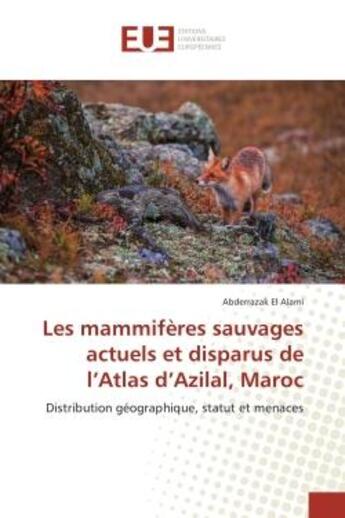 Couverture du livre « Les mammiferes sauvages actuels et disparus de l'Atlas d'Azilal, Maroc : Distribution geographique, statut et menaces » de Abderrazak Alami aux éditions Editions Universitaires Europeennes