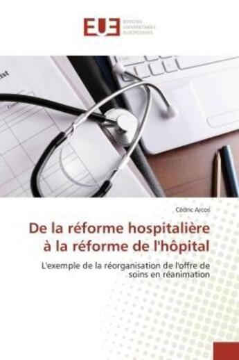 Couverture du livre « De la reforme hospitaliere a la reforme de l'hopital - l'exemple de la reorganisation de l'offre de » de Arcos Cedric aux éditions Editions Universitaires Europeennes