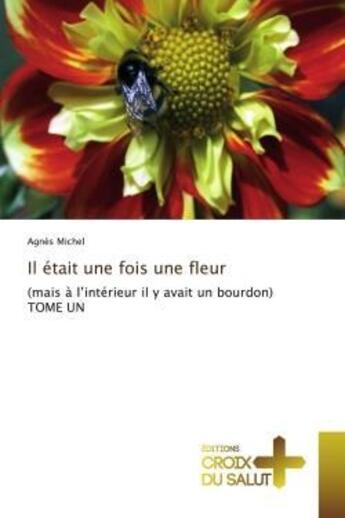 Couverture du livre « Il était une fois une fleur : (mais à l'intérieur il y avait un bourdon) TOME UN » de Agnès Michel aux éditions Croix Du Salut