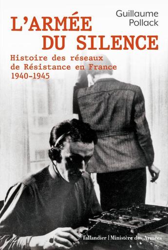 Couverture du livre « L'armée du silence : histoire des réseaux de Résistance en France, 1940-1945 » de Guillaume Pollack aux éditions Tallandier