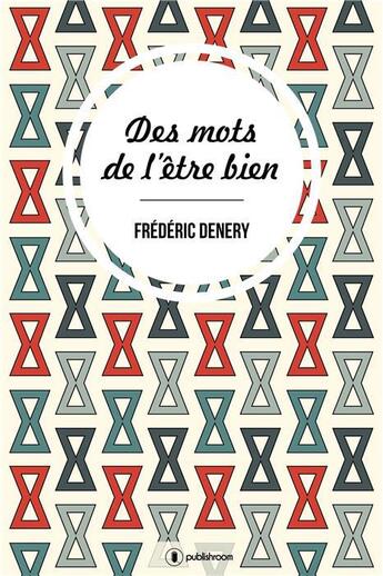 Couverture du livre « Des mots de l'être bien » de Frederic Denery aux éditions Publishroom