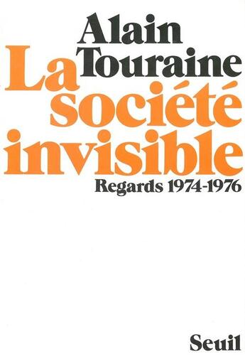 Couverture du livre « La societe invisible. regards (1974-1976) » de Alain Touraine aux éditions Seuil