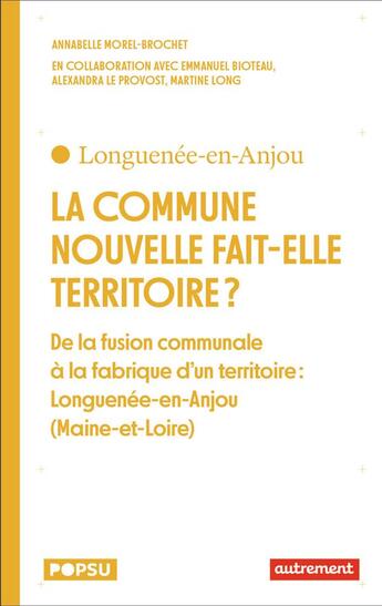 Couverture du livre « La commune nouvelle fait elle territoire ? De la fusion communale à la fabrique d'un terriroire : Longuenée-en-Anjour (Maine-et-Loire) » de Annabelle Morel-Brochet aux éditions Autrement