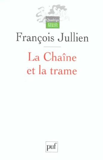 Couverture du livre « La chaine et la trame - du canonique, de l'imaginaire et de l'ordre du texte en chine » de Francois Jullien aux éditions Puf