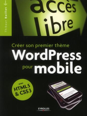 Couverture du livre « Créer son premier thème Wordpress pour mobile ; avec HTML5 et CSS3 » de Thibaut Baillet aux éditions Eyrolles