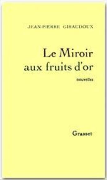 Couverture du livre « Le miroir aux fruits d'or » de Jean-Pierre Giraudoux aux éditions Grasset