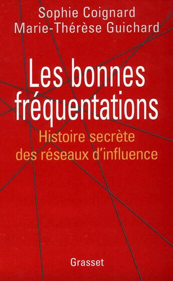 Couverture du livre « Les bonnes fréquentation ; histoire secrète des reseaux d'influence » de Sophie Coignard et Marie-Therese Guichard aux éditions Grasset