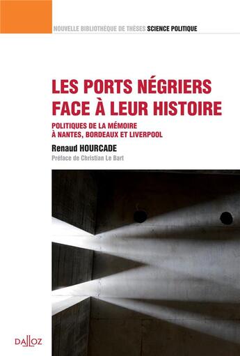 Couverture du livre « Les ports négriers face à leur histoire ; politiques de la mémoire à Nantes, Bordeaux et Liverpool » de Renaud Hourcade aux éditions Dalloz