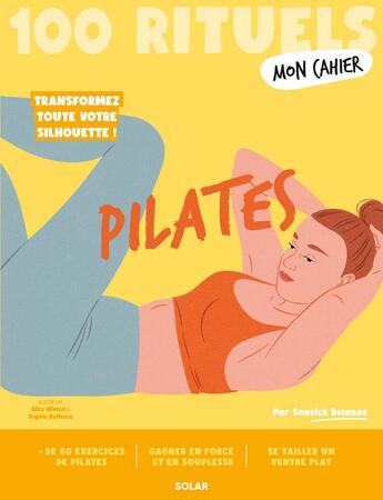 Couverture du livre « Mon cahier : 100 rituels : Pilates : Transformez toute votre silhouette ! » de Sophie Ruffieux et Alice Wietzel et Soasick Delanoe aux éditions Solar