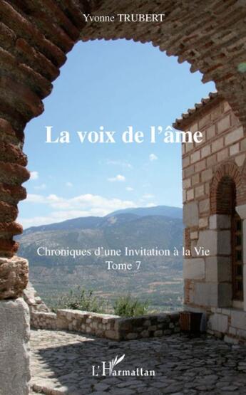 Couverture du livre « Chroniques d'une invitation à la vie t.7 ; la voix de l'âme » de Yvonne Trubert aux éditions L'harmattan